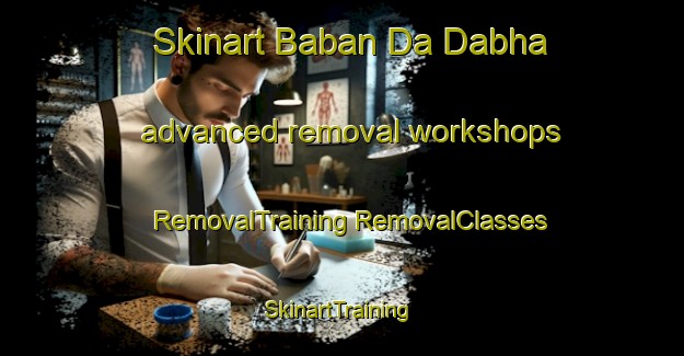 Skinart Baban Da Dabha advanced removal workshops | #RemovalTraining #RemovalClasses #SkinartTraining-India