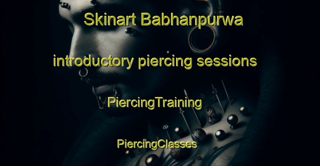 Skinart Babhanpurwa introductory piercing sessions | PiercingTraining | PiercingClasses | SkinartTraining-India