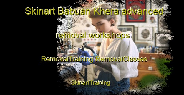 Skinart Babuan Khera advanced removal workshops | #RemovalTraining #RemovalClasses #SkinartTraining-India