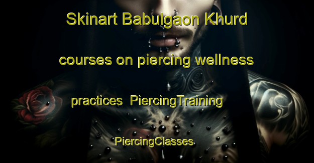 Skinart Babulgaon Khurd courses on piercing wellness practices | PiercingTraining | PiercingClasses | SkinartTraining-India