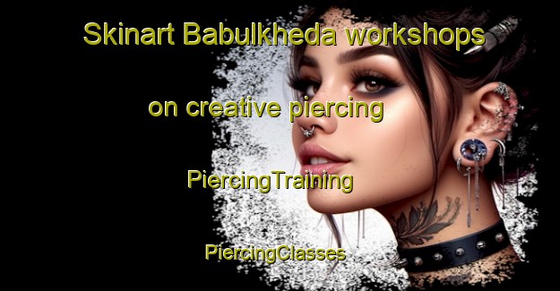 Skinart Babulkheda workshops on creative piercing | PiercingTraining | PiercingClasses | SkinartTraining-India
