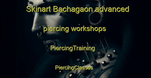 Skinart Bachagaon advanced piercing workshops | PiercingTraining | PiercingClasses | SkinartTraining-India