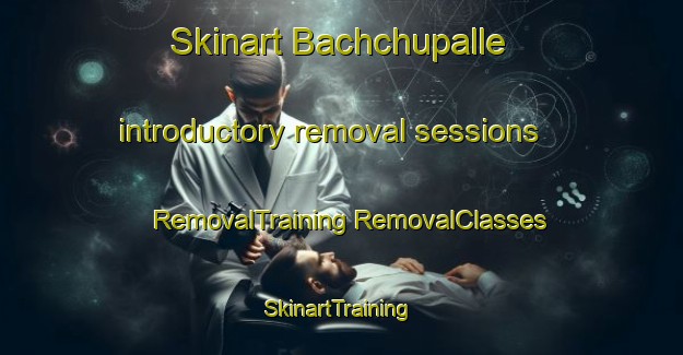 Skinart Bachchupalle introductory removal sessions | #RemovalTraining #RemovalClasses #SkinartTraining-India