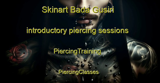 Skinart Bada Gusiri introductory piercing sessions | PiercingTraining | PiercingClasses | SkinartTraining-India