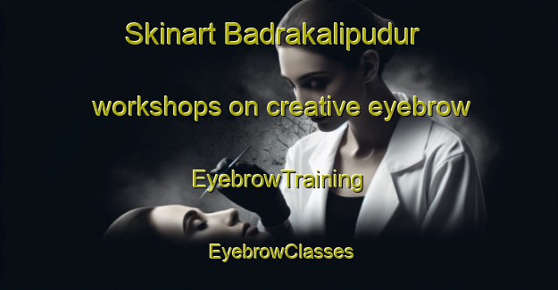 Skinart Badrakalipudur workshops on creative eyebrow | EyebrowTraining | EyebrowClasses | SkinartTraining-India