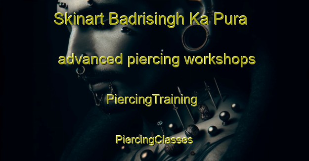 Skinart Badrisingh Ka Pura advanced piercing workshops | #PiercingTraining #PiercingClasses #SkinartTraining-India