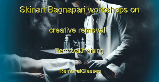 Skinart Bagnapari workshops on creative removal | RemovalTraining | RemovalClasses | SkinartTraining-India