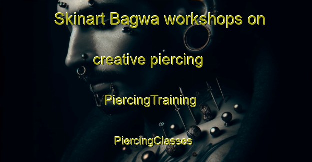 Skinart Bagwa workshops on creative piercing | PiercingTraining | PiercingClasses | SkinartTraining-India
