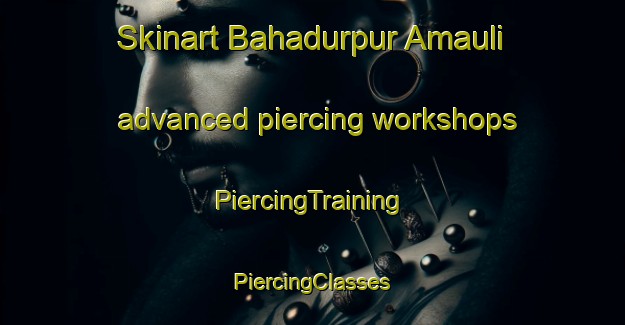 Skinart Bahadurpur Amauli advanced piercing workshops | #PiercingTraining #PiercingClasses #SkinartTraining-India