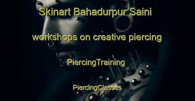 Skinart Bahadurpur Saini workshops on creative piercing | #PiercingTraining #PiercingClasses #SkinartTraining-India