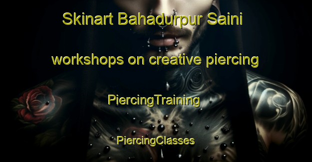 Skinart Bahadurpur Saini workshops on creative piercing | #PiercingTraining #PiercingClasses #SkinartTraining-India