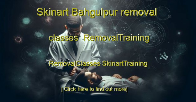 Skinart Bahgulpur removal classes | #RemovalTraining #RemovalClasses #SkinartTraining-India