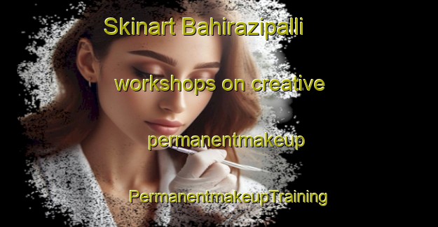 Skinart Bahirazipalli workshops on creative permanentmakeup | #PermanentmakeupTraining #PermanentmakeupClasses #SkinartTraining-India