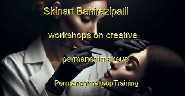 Skinart Bahirazipalli workshops on creative permanentmakeup | #PermanentmakeupTraining #PermanentmakeupClasses #SkinartTraining-India