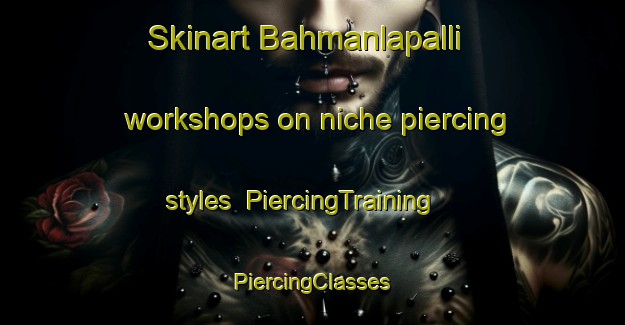 Skinart Bahmanlapalli workshops on niche piercing styles | #PiercingTraining #PiercingClasses #SkinartTraining-India