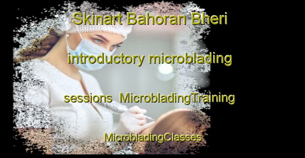 Skinart Bahoran Bheri introductory microblading sessions | #MicrobladingTraining #MicrobladingClasses #SkinartTraining-India