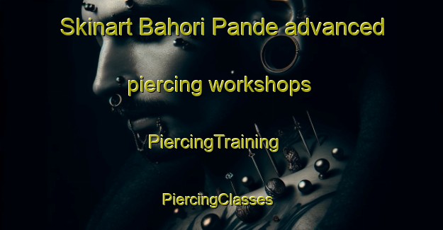 Skinart Bahori Pande advanced piercing workshops | PiercingTraining | PiercingClasses | SkinartTraining-India