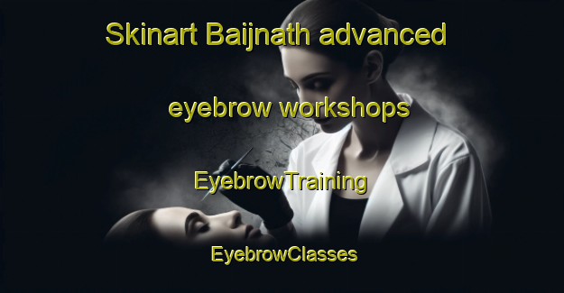 Skinart Baijnath advanced eyebrow workshops | EyebrowTraining | EyebrowClasses | SkinartTraining-India