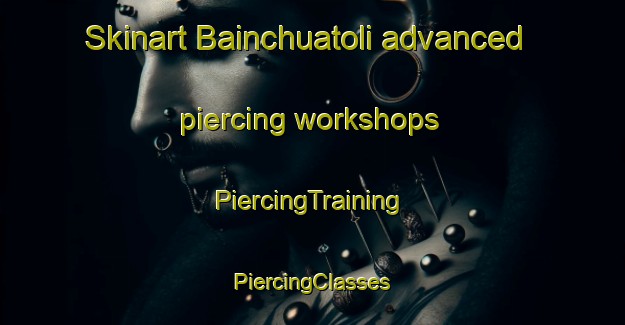 Skinart Bainchuatoli advanced piercing workshops | #PiercingTraining #PiercingClasses #SkinartTraining-India