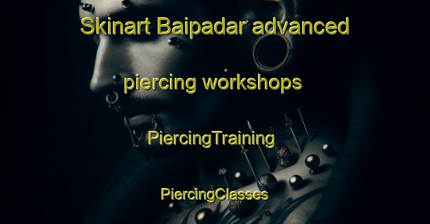 Skinart Baipadar advanced piercing workshops | #PiercingTraining #PiercingClasses #SkinartTraining-India