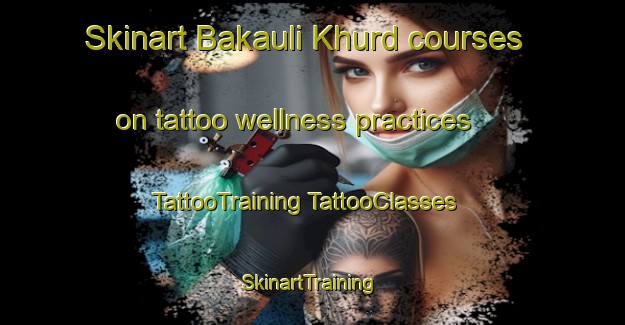 Skinart Bakauli Khurd courses on tattoo wellness practices | #TattooTraining #TattooClasses #SkinartTraining-India