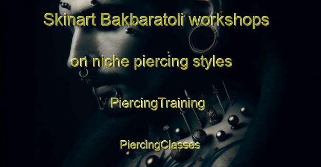 Skinart Bakbaratoli workshops on niche piercing styles | #PiercingTraining #PiercingClasses #SkinartTraining-India