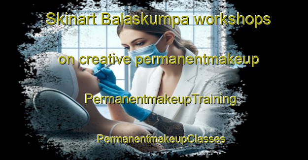 Skinart Balaskumpa workshops on creative permanentmakeup | #PermanentmakeupTraining #PermanentmakeupClasses #SkinartTraining-India