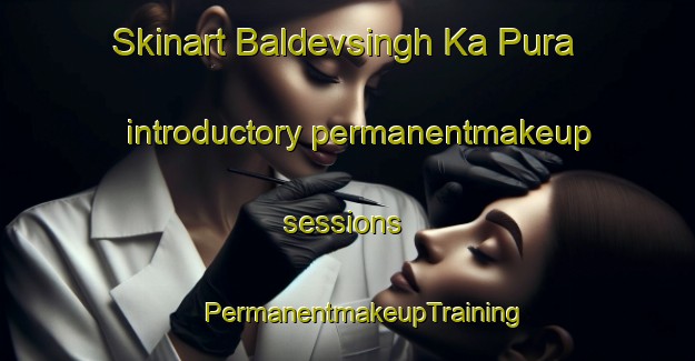 Skinart Baldevsingh Ka Pura introductory permanentmakeup sessions | #PermanentmakeupTraining #PermanentmakeupClasses #SkinartTraining-India