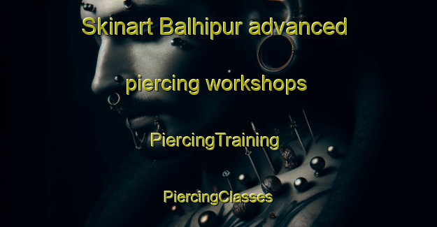 Skinart Balhipur advanced piercing workshops | #PiercingTraining #PiercingClasses #SkinartTraining-India