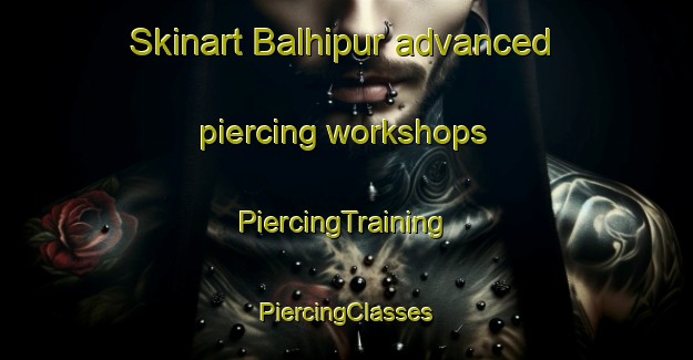 Skinart Balhipur advanced piercing workshops | #PiercingTraining #PiercingClasses #SkinartTraining-India