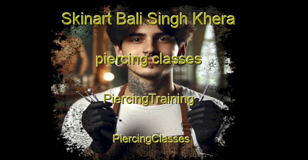 Skinart Bali Singh Khera piercing classes | PiercingTraining | PiercingClasses | SkinartTraining-India