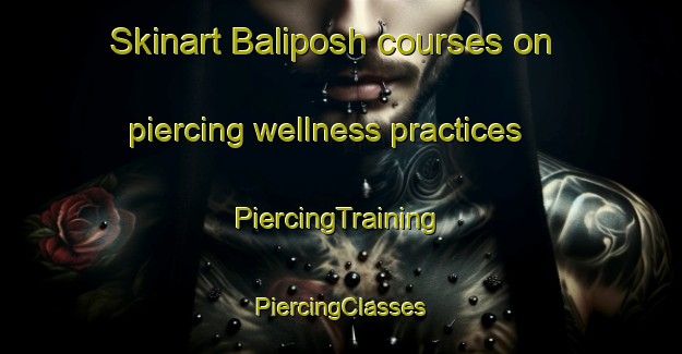 Skinart Baliposh courses on piercing wellness practices | #PiercingTraining #PiercingClasses #SkinartTraining-India