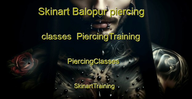 Skinart Balopur piercing classes | PiercingTraining | PiercingClasses | SkinartTraining-India