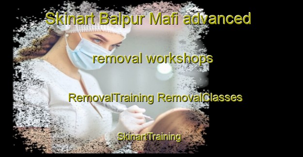 Skinart Balpur Mafi advanced removal workshops | #RemovalTraining #RemovalClasses #SkinartTraining-India