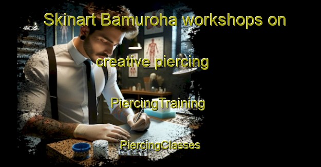 Skinart Bamuroha workshops on creative piercing | #PiercingTraining #PiercingClasses #SkinartTraining-India