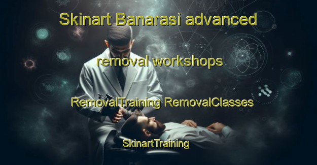 Skinart Banarasi advanced removal workshops | #RemovalTraining #RemovalClasses #SkinartTraining-India