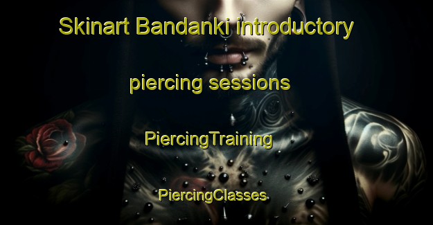Skinart Bandanki introductory piercing sessions | PiercingTraining | PiercingClasses | SkinartTraining-India