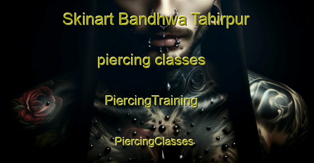 Skinart Bandhwa Tahirpur piercing classes | PiercingTraining | PiercingClasses | SkinartTraining-India
