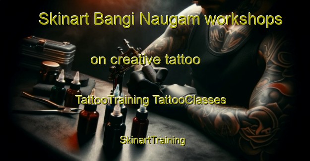 Skinart Bangi Naugam workshops on creative tattoo | #TattooTraining #TattooClasses #SkinartTraining-India