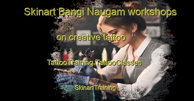 Skinart Bangi Naugam workshops on creative tattoo | #TattooTraining #TattooClasses #SkinartTraining-India