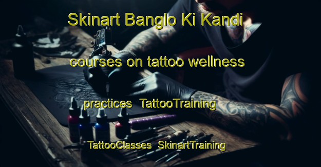 Skinart Banglo Ki Kandi courses on tattoo wellness practices | TattooTraining | TattooClasses | SkinartTraining-India