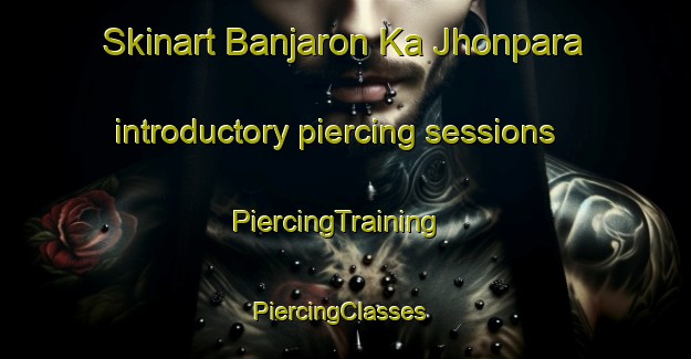 Skinart Banjaron Ka Jhonpara introductory piercing sessions | PiercingTraining | PiercingClasses | SkinartTraining-India