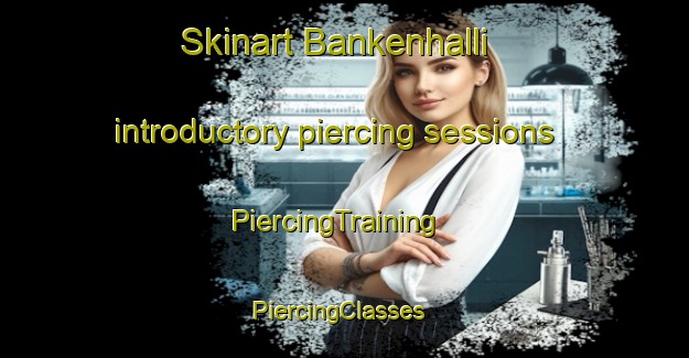 Skinart Bankenhalli introductory piercing sessions | PiercingTraining | PiercingClasses | SkinartTraining-India