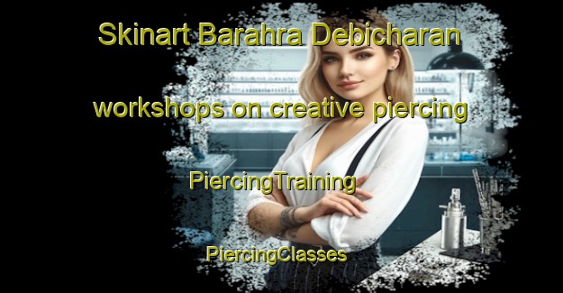 Skinart Barahra Debicharan workshops on creative piercing | PiercingTraining | PiercingClasses | SkinartTraining-India