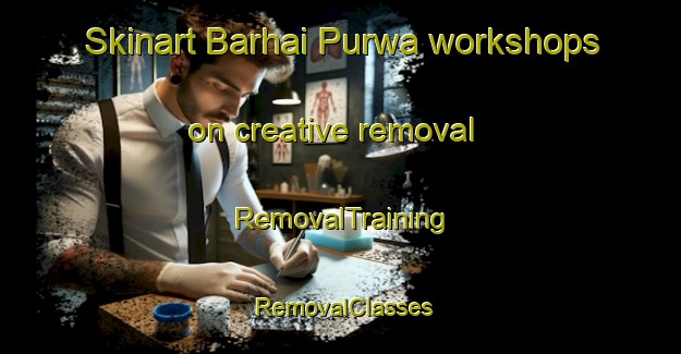Skinart Barhai Purwa workshops on creative removal | RemovalTraining | RemovalClasses | SkinartTraining-India