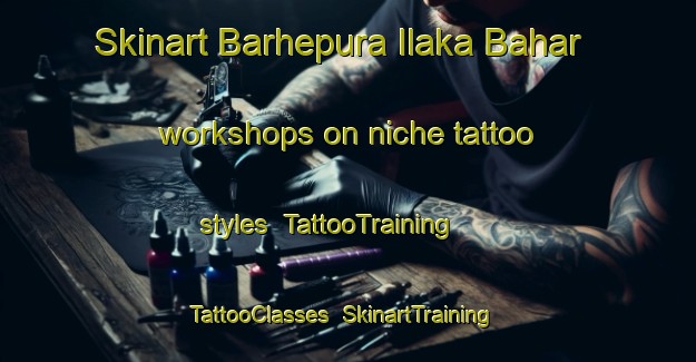 Skinart Barhepura Ilaka Bahar workshops on niche tattoo styles | TattooTraining | TattooClasses | SkinartTraining-India