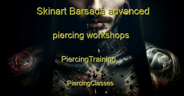 Skinart Barsada advanced piercing workshops | PiercingTraining | PiercingClasses | SkinartTraining-India