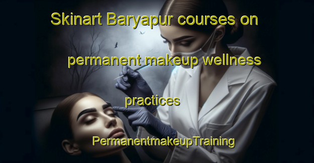 Skinart Baryapur courses on permanent makeup wellness practices | #PermanentmakeupTraining #PermanentmakeupClasses #SkinartTraining-India