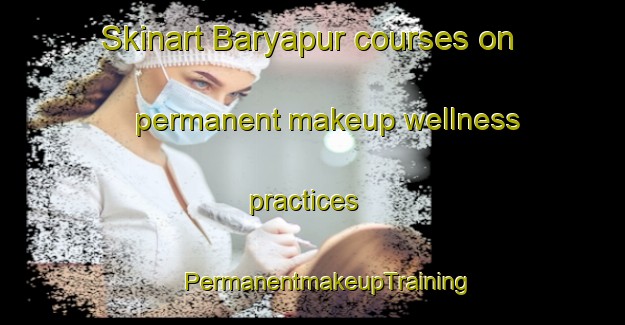 Skinart Baryapur courses on permanent makeup wellness practices | #PermanentmakeupTraining #PermanentmakeupClasses #SkinartTraining-India