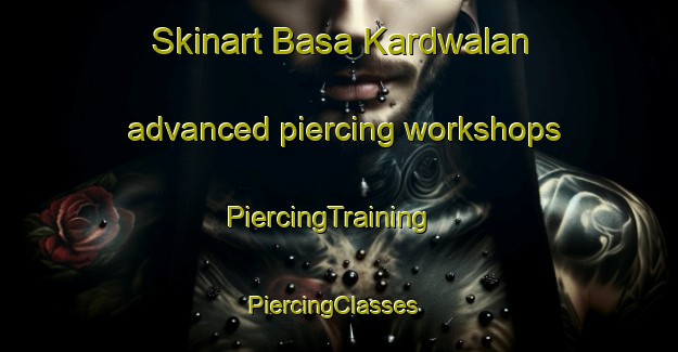 Skinart Basa Kardwalan advanced piercing workshops | PiercingTraining | PiercingClasses | SkinartTraining-India